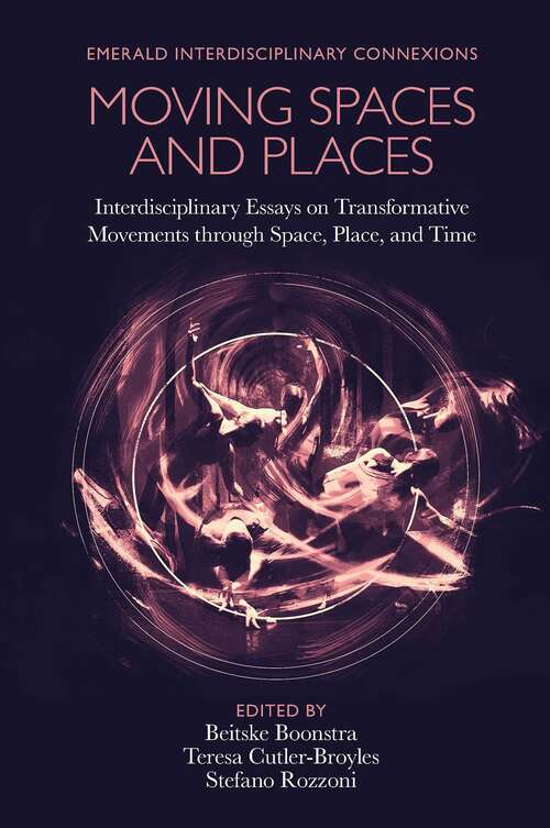 Book cover of Moving Spaces and Places: Interdisciplinary Essays on Transformative Movements through Space, Place, and Time (Emerald Interdisciplinary Connexions)