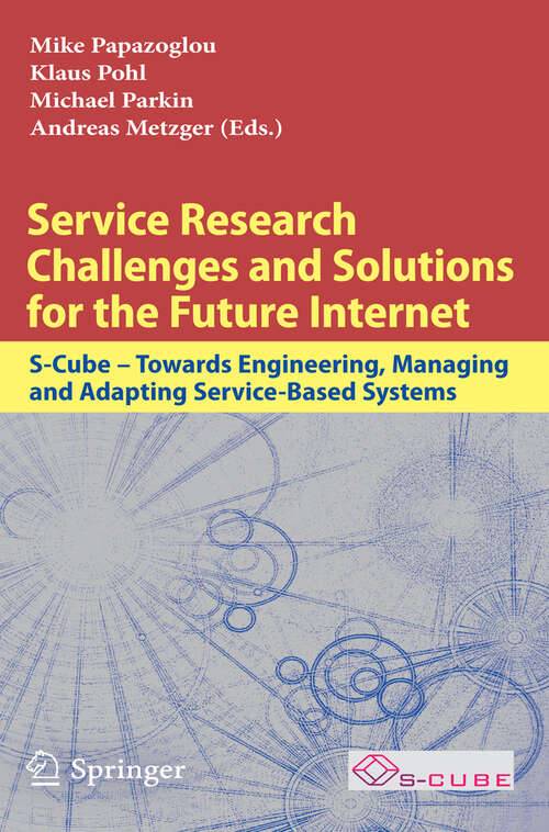 Book cover of Service Research Challenges and Solutions for the Future Internet: S-Cube - Towards Engineering, Managing and Adapting Service-Based Systems (2010) (Lecture Notes in Computer Science #6500)