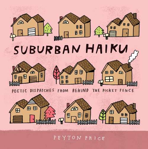 Book cover of Suburban Haiku: Poetic Dispatches from Behind the Picket Fence