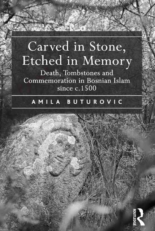 Book cover of Carved in Stone, Etched in Memory: Death, Tombstones and Commemoration in Bosnian Islam since c.1500