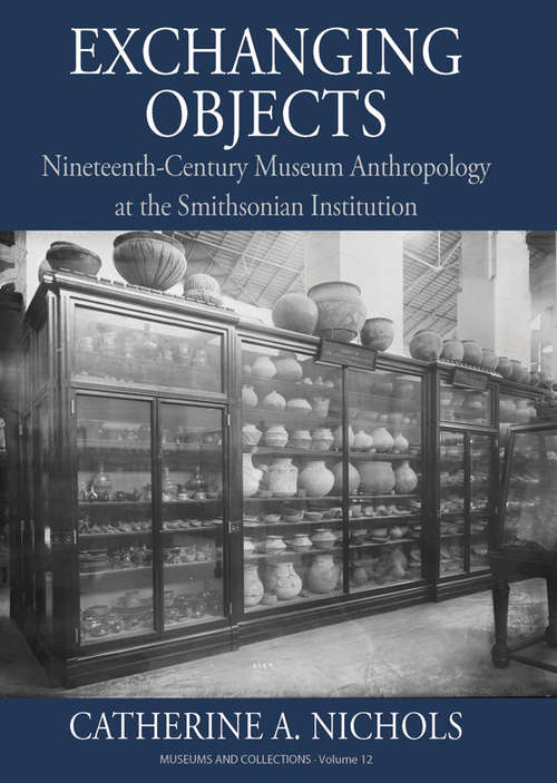 Book cover of Exchanging Objects: Nineteenth-Century Museum Anthropology at the Smithsonian Institution (Museums and Collections #12)