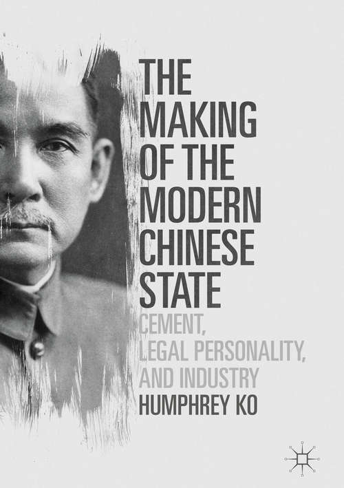 Book cover of The Making of the Modern Chinese State: Cement, Legal Personality and Industry (1st ed. 2017)
