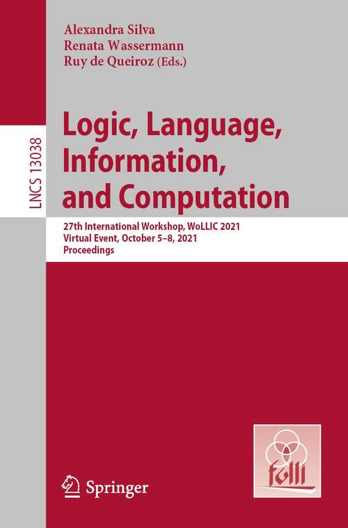 Book cover of Logic, Language, Information, and Computation: 27th International Workshop, WoLLIC 2021, Virtual Event, October 5–8, 2021, Proceedings (1st ed. 2021) (Lecture Notes in Computer Science #13038)