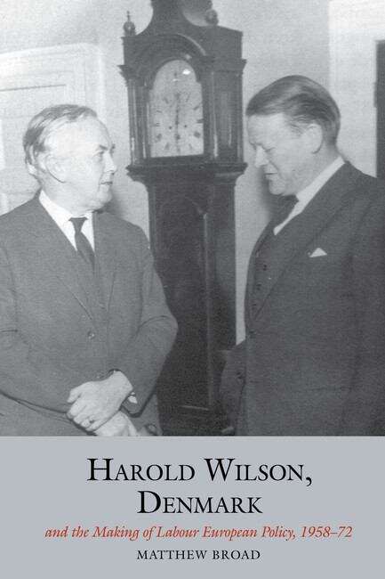 Book cover of Harold Wilson, Denmark and the making of Labour European policy (Studies in Labour History #10)