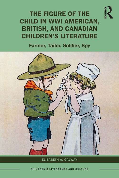Book cover of The Figure of the Child in WWI American, British, and Canadian Children’s Literature: Farmer, Tailor, Soldier, Spy (Children's Literature and Culture)
