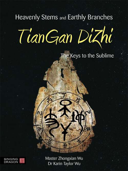 Book cover of Heavenly Stems and Earthly Branches - TianGan DiZhi: The Keys to the Sublime