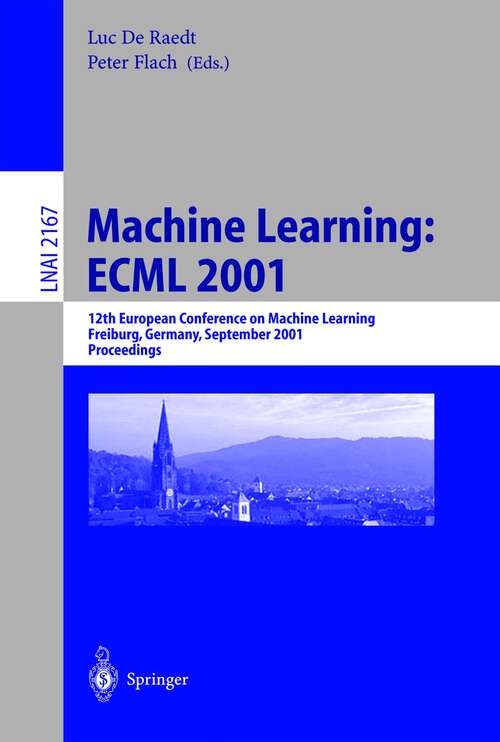 Book cover of Machine Learning: 12th European Conference on Machine Learning, Freiburg, Germany, September 5-7, 2001. Proceedings (2001) (Lecture Notes in Computer Science #2167)