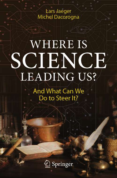 Book cover of Where Is Science Leading Us?: And What Can We Do to Steer It? (1st ed. 2023)