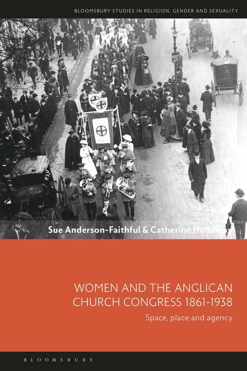 Book cover of Women and the Anglican Church Congress 1861-1938: Space, Place and Agency (Bloomsbury Studies in Religion, Gender, and Sexuality)