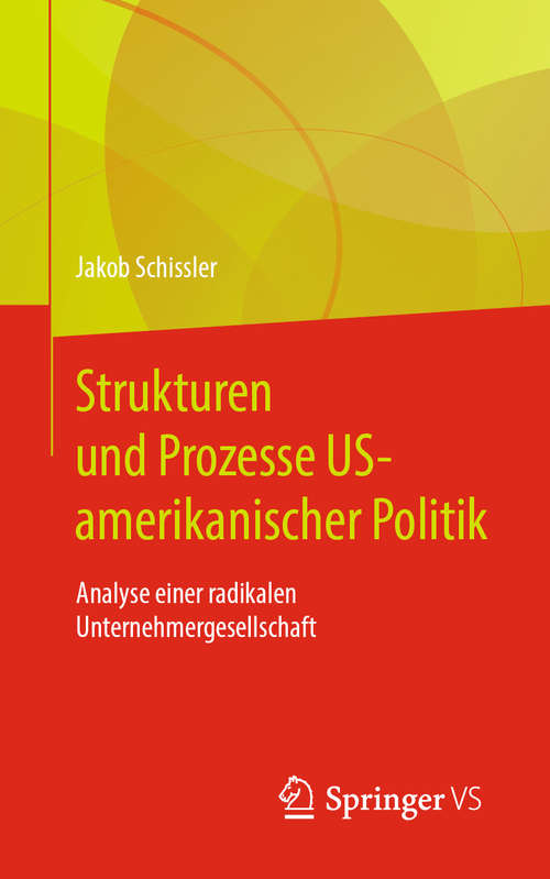 Book cover of Strukturen und Prozesse US-amerikanischer Politik: Analyse einer radikalen Unternehmergesellschaft (1. Aufl. 2020)