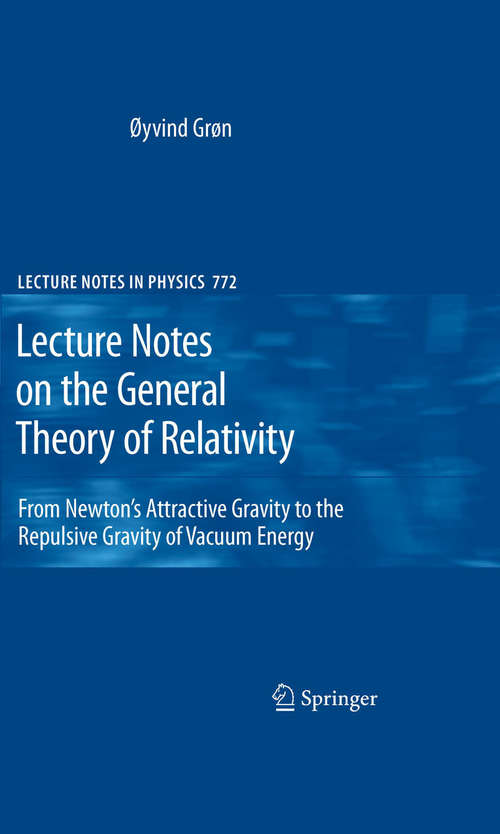 Book cover of Lecture Notes on the General Theory of Relativity: From Newton’s Attractive Gravity to the Repulsive Gravity of Vacuum Energy (2009) (Lecture Notes in Physics #772)