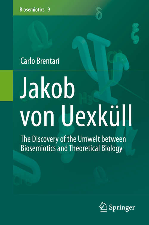 Book cover of Jakob von Uexküll: The Discovery of the Umwelt between Biosemiotics and Theoretical Biology (2015) (Biosemiotics #9)
