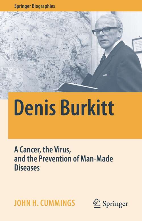 Book cover of Denis Burkitt: A Cancer, the Virus, and the Prevention of Man-Made Diseases (1st ed. 2022) (Springer Biographies)