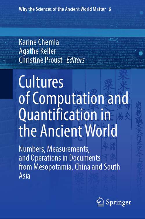 Book cover of Cultures of Computation and Quantification in the Ancient World: Numbers, Measurements, and Operations in Documents from Mesopotamia, China and South Asia (1st ed. 2022) (Why the Sciences of the Ancient World Matter #6)