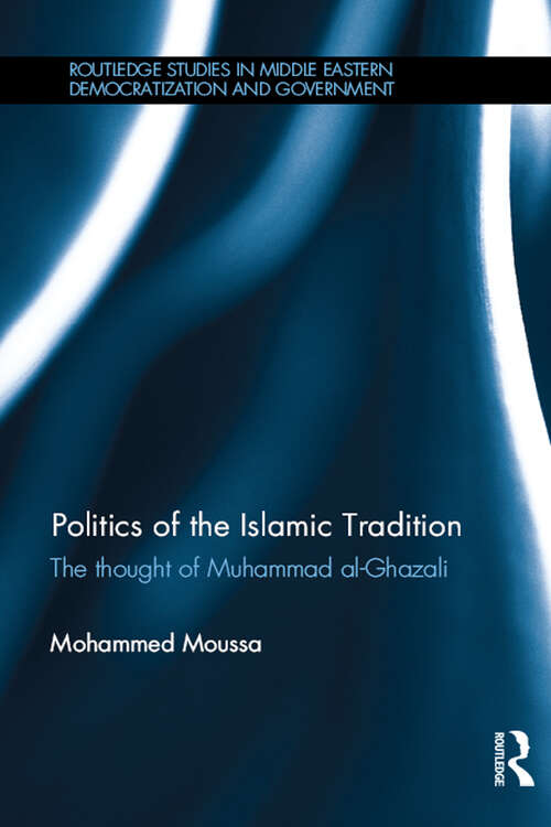 Book cover of Politics of the Islamic Tradition: The Thought of Muhammad Al-Ghazali (Routledge Studies in Middle Eastern Democratization and Government)