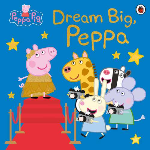 Book cover of Peppa Pig: Dream Big, Peppa! (Peppa Pig)