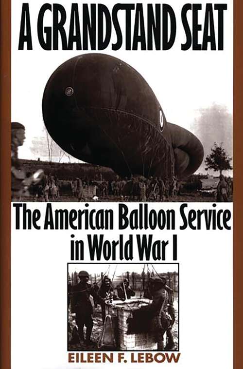 Book cover of A Grandstand Seat: The American Balloon Service in World War I (Non-ser.)