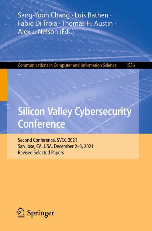 Book cover of Silicon Valley Cybersecurity Conference: Second Conference, SVCC 2021, San Jose, CA, USA, December 2–3, 2021, Revised Selected Papers (1st ed. 2022) (Communications in Computer and Information Science #1536)