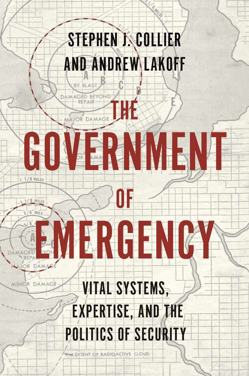 Book cover of The Government of Emergency: Vital Systems, Expertise, and the Politics of Security (Princeton Studies in Culture and Technology #28)