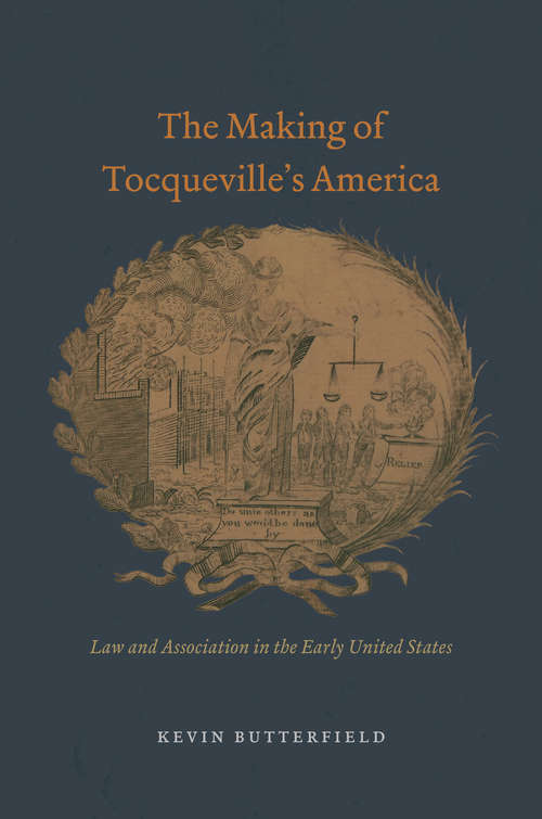 Book cover of The Making of Tocqueville's America: Law and Association in the Early United States (American Beginnings, 1500-1900)