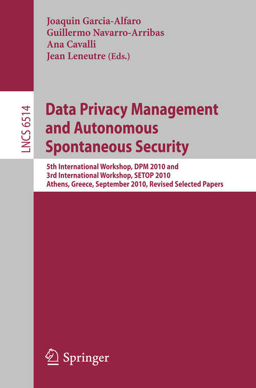 Book cover of Data Privacy Management and Autonomous Spontaneous Security: 5th International Workshop, DPM 2010 and 3rd International Workshop, SETOP, Athens, Greece, September 23, 2010, Revised Selected Papers (2011) (Lecture Notes in Computer Science #6514)