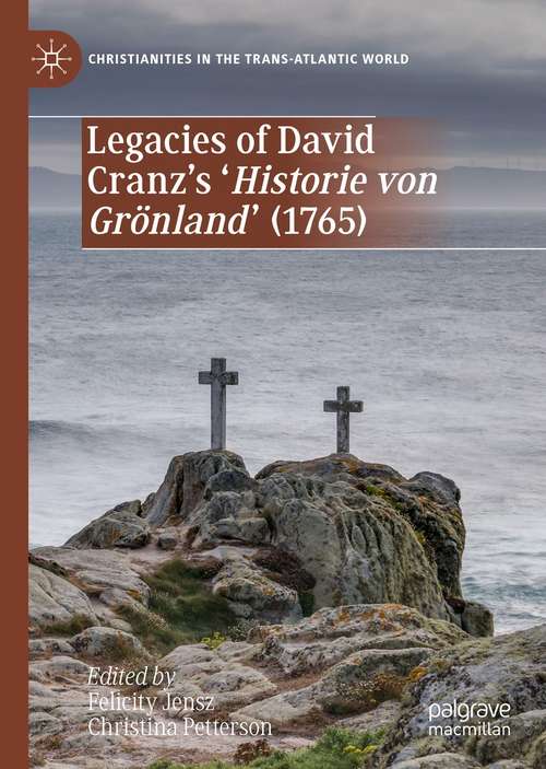 Book cover of Legacies of David Cranz's 'Historie von Grönland' (1st ed. 2021) (Christianities in the Trans-Atlantic World)