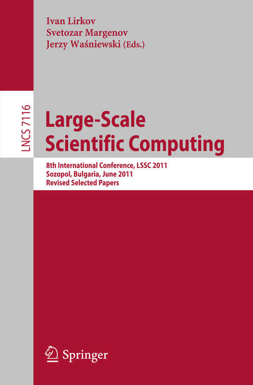 Book cover of Large-Scale Scientific Computing: 8th International Conference, LSSC 2011, Sozopol, Bulgaria, June 6-10th, 2011. Revised Selected Papers (2012) (Lecture Notes in Computer Science #7116)