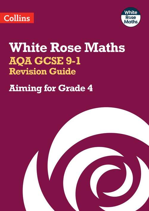 Book cover of White Rose Maths — AQA GCSE 9-1 REVISION GUIDE: Aiming for a Grade 4: Aiming For A Grade 4