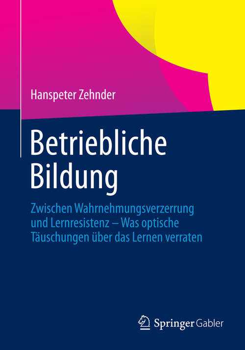 Book cover of Betriebliche Bildung: Zwischen Wahrnehmungsverzerrung und Lernresistenz - Was optische Täuschungen über das Lernen verraten (2013)