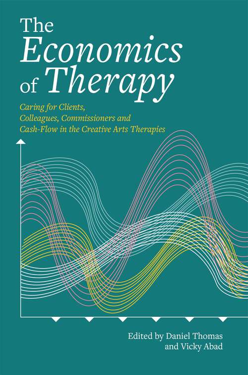 Book cover of The Economics of Therapy: Caring for Clients, Colleagues, Commissioners and Cash-Flow in the Creative Arts Therapies