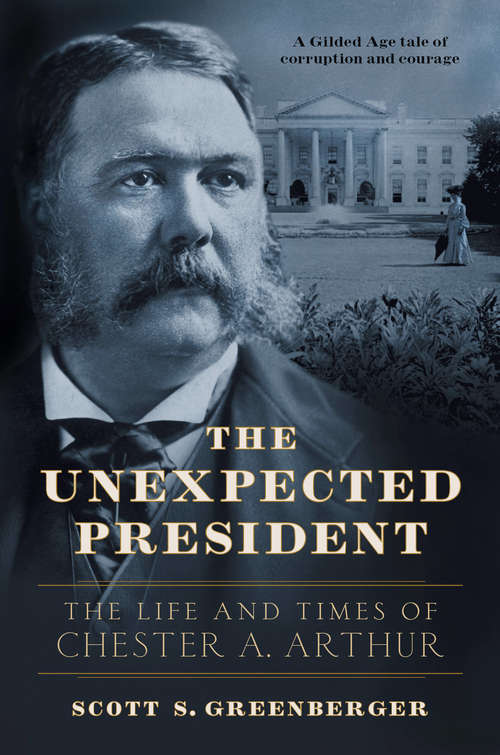 Book cover of The Unexpected President: The Life and Times of Chester A. Arthur