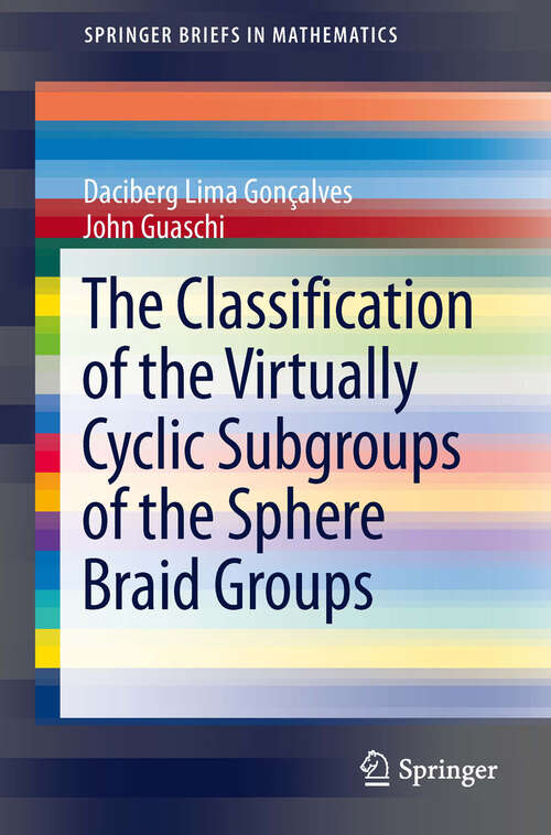 Book cover of The Classification of the Virtually Cyclic Subgroups of the Sphere Braid Groups (2013) (SpringerBriefs in Mathematics)