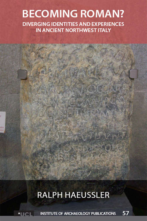 Book cover of Becoming Roman?: Diverging Identities and Experiences in Ancient Northwest Italy (UCL Institute of Archaeology Publications #57)