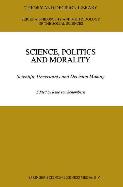 Book cover of Science, Politics and Morality: Scientific Uncertainty and Decision Making (1993) (Theory and Decision Library A: #17)