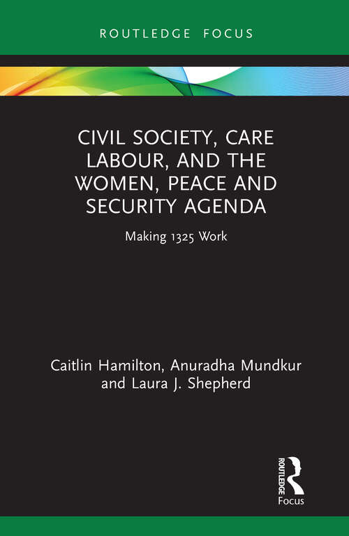 Book cover of Civil Society, Care Labour, and the Women, Peace and Security Agenda: Making 1325 Work (Routledge Studies in Gender and Global Politics)