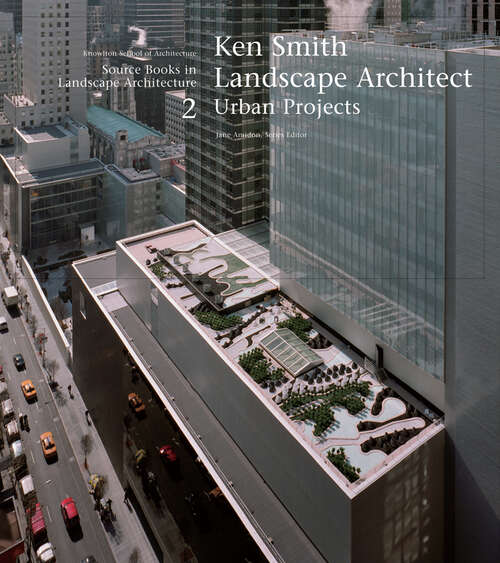 Book cover of Ken Smith Landscape Architect: Urban Projects (2006) (Source Books in Landscape Architecture #2)
