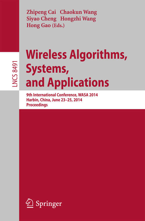 Book cover of Wireless Algorithms, Systems, and Applications: 9th International Conference, WASA 2014, Harbin, China, June 23-25, 2014, Proceedings (2014) (Lecture Notes in Computer Science #8491)
