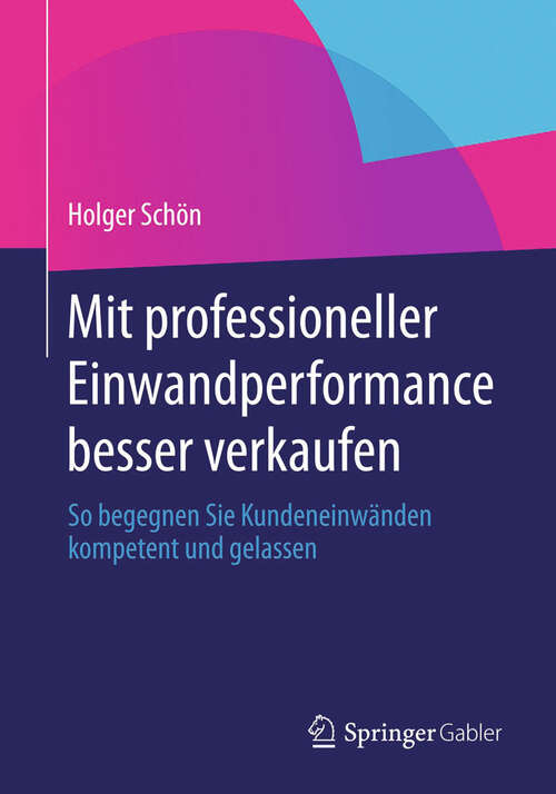 Book cover of Mit professioneller Einwandperformance besser verkaufen: So begegnen Sie Kundeneinwänden kompetent und gelassen (2013)