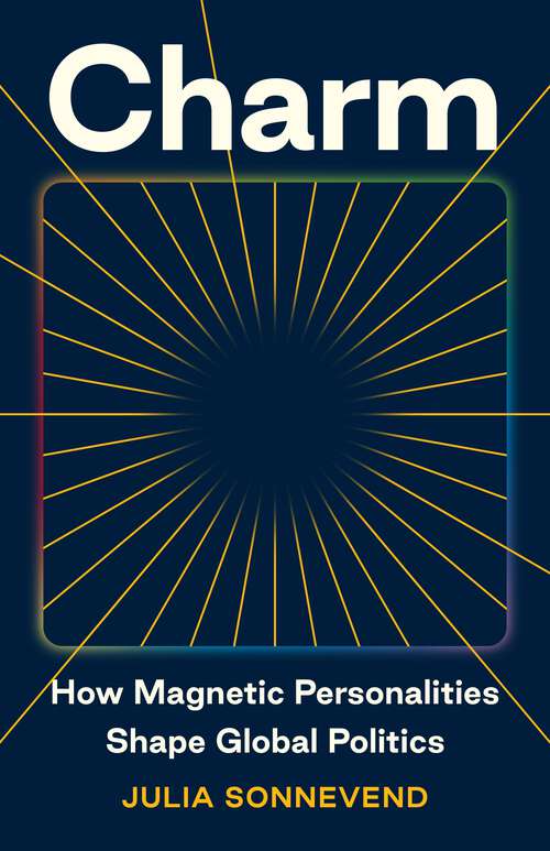 Book cover of Charm: How Magnetic Personalities Shape Global Politics