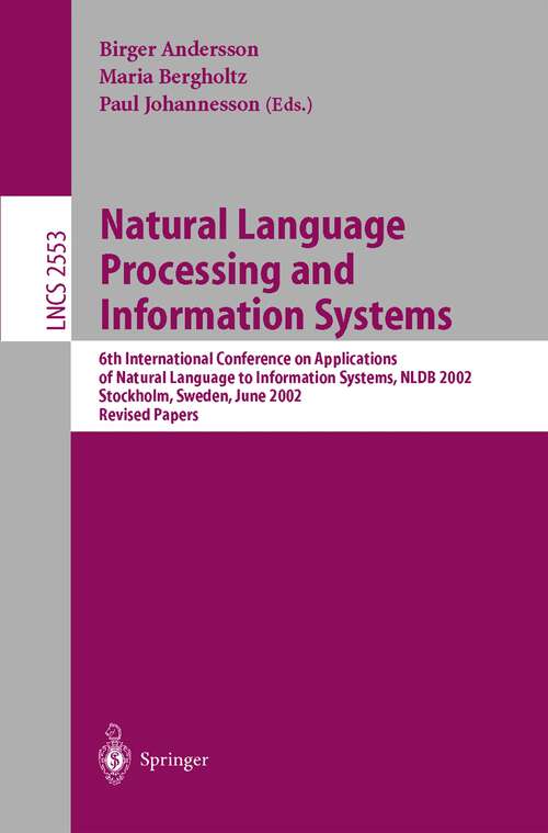 Book cover of Natural Language Processing and Information Systems: 6th International Conference on Applications of Natural Language to Information Systems, NLDB 2002, Stockholm, Sweden, June 27-28, 2002, Revised Papers (2002) (Lecture Notes in Computer Science #2553)