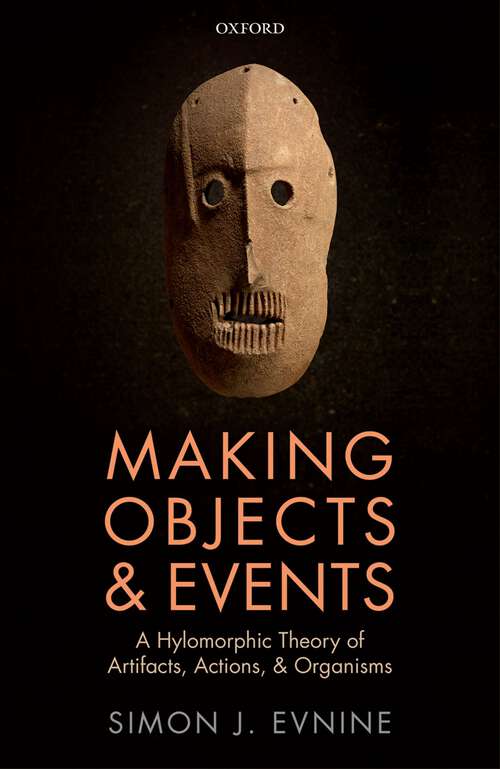 Book cover of Making Objects and Events: A Hylomorphic Theory of Artifacts, Actions, and Organisms
