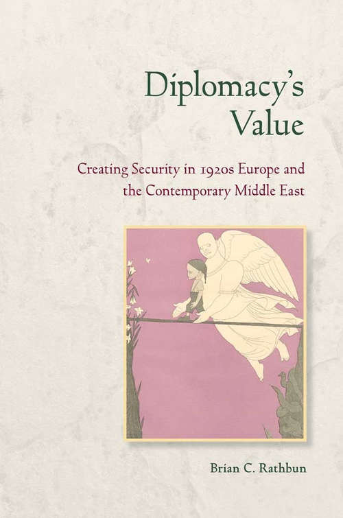 Book cover of Diplomacy's Value: Creating Security in 1920s Europe and the Contemporary Middle East (Cornell Studies in Security Affairs)