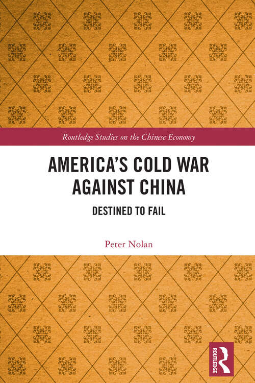 Book cover of America’s Cold War against China: Destined to Fail (Routledge Studies on the Chinese Economy)