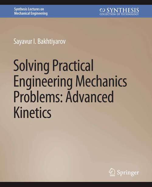 Book cover of Solving Practical Engineering Mechanics Problems: Advanced Kinetics (Synthesis Lectures on Mechanical Engineering)