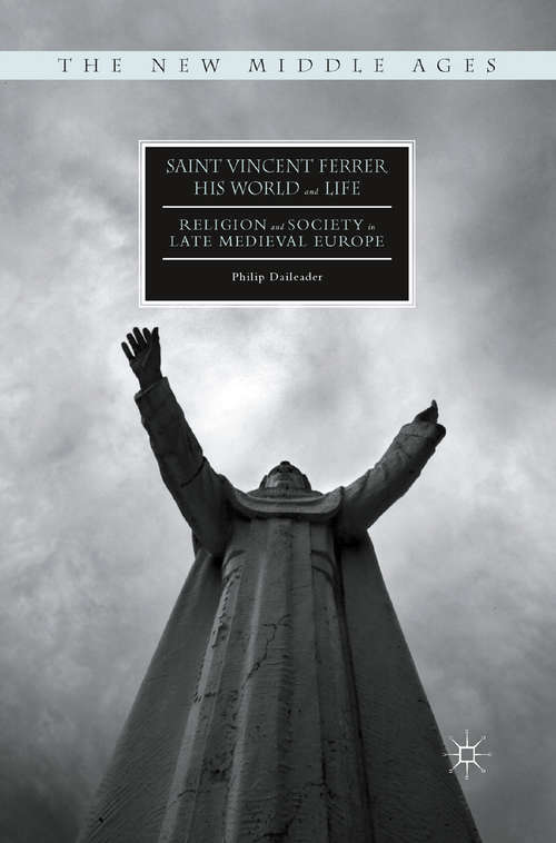 Book cover of Saint Vincent Ferrer, His World and Life: Religion and Society in Late Medieval Europe (1st ed. 2016) (The New Middle Ages)