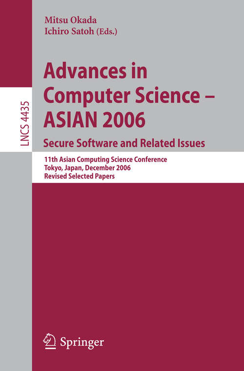 Book cover of Advances in Computer Science - ASIAN 2006. Secure Software and Related Issues: 11th Asian Computing Science Conference, Tokyo, Japan, December 6-8, 2006, Revised Selected Papers (2007) (Lecture Notes in Computer Science #4435)