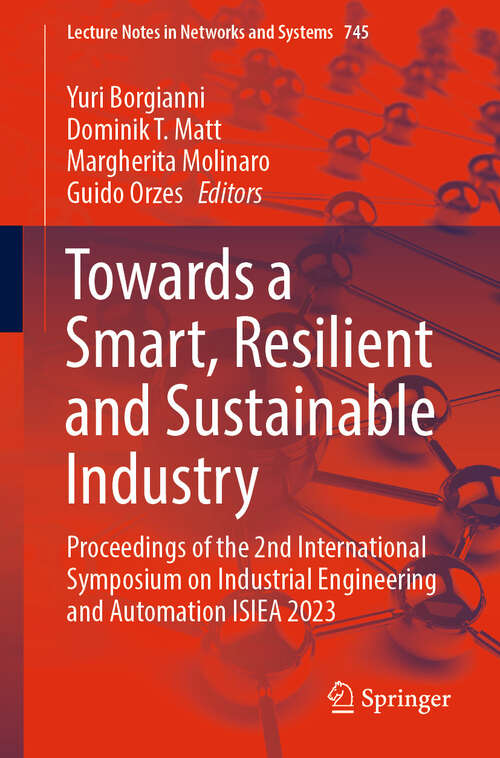 Book cover of Towards a Smart, Resilient and Sustainable Industry: Proceedings of the 2nd International Symposium on Industrial Engineering and Automation ISIEA 2023 (2023) (Lecture Notes in Networks and Systems #745)