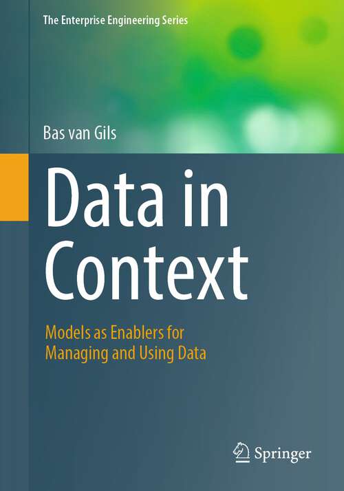 Book cover of Data in Context: Models as Enablers for Managing and Using Data (1st ed. 2023) (The Enterprise Engineering Series)