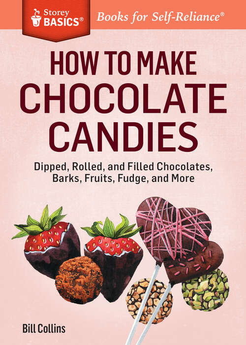 Book cover of How to Make Chocolate Candies: Dipped, Rolled, and Filled Chocolates, Barks, Fruits, Fudge, and More. A Storey BASICS® Title (Storey Basics)