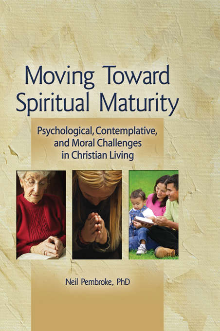 Book cover of Moving Toward Spiritual Maturity: Psychological, Contemplative, and Moral Challenges in Christian Living